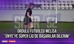 Ordulu Futbolcu Melisa ''Ünye'ye Süper Lig'de Başarılar Dilerim''