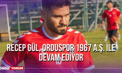 Recep Gül, Orduspor 1967 A.Ş. ile Devam Ediyor