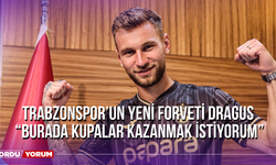 Trabzonspor’un Yeni Forveti Dragus “Burada Kupalar Kazanmak İstiyorum”