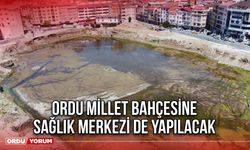 Ordu Millet Bahçesine Sağlık Merkezi de Yapılacak