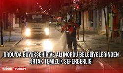 Ordu'da Büyükşehir ve Altınordu Belediyelerinden Ortak Temizlik Seferberliği