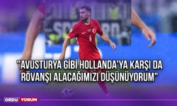 "Avusturya Gibi Hollanda'ya Karşı da Rövanşı Alacağımızı Düşünüyorum"