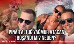 Pınar Altuğ Yağmur Atacan Boşandı mı? Neden?