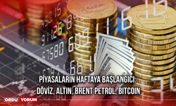 Piyasaların Haftaya Başlangıcı: Döviz, Altın, Brent Petrol, Bitcoin