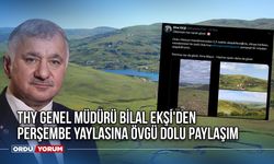 THY Genel Müdürü Bilal Ekşi'den Perşembe Yaylasına Övgü Dolu Paylaşım