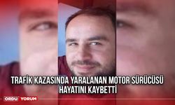 Trafik Kazasında Yaralanan Motor Sürücüsü Hayatını Kaybetti