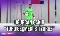 Uğurcan Çakır ''Turu Geçmek İstiyoruz''