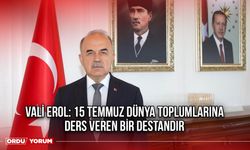 Vali Erol: 15 Temmuz Dünya Toplumlarına Ders Veren Bir Destandır