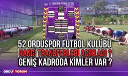 52 Orduspor Futbol Kulübü Hangi Transferleri Açıkladı, Geniş Kadroda Kimler Var ?