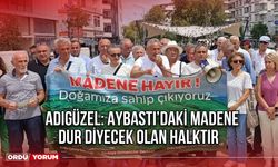 Adıgüzel: Aybastı’daki Madene Dur Diyecek Olan Halktır