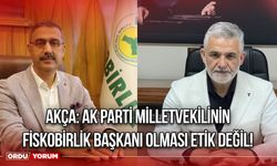 Akça: Ak Parti Milletvekilinin FİSKOBİRLİK Başkanı Olması Etik Değil!