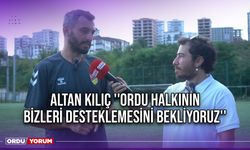 Altan Kılıç ''Ordu Halkının Bizleri Desteklemesini Bekliyoruz''