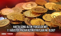 Hafta Sonu Altın Yükseldi Mi? 11 Ağustos Pazar Altın Fiyatları Ne Oldu?