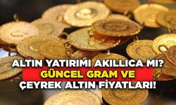 Altın Yatırımı Akıllıca mı? Güncel Gram ve Çeyrek Altın Fiyatları!