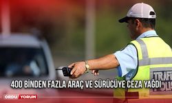 400 Binden Fazla Araç ve Sürücüye Ceza Yağdı