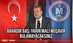 Bahadır Baş: Yarın Mali Müşavir Bulamayacaksınız