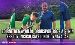 Edirne'den Ayrıldı, Orduspor 1967 A.Ş.'nin Eski Oyuncusu Çayeli'nde Oynayacak