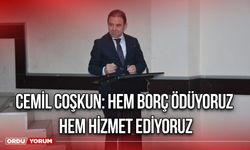 Cemil Coşkun: Hem Borç Ödüyoruz Hem Hizmet Ediyoruz