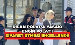 Dilan Polat'a Yasak: Engin Polat'ı Ziyaret Etmesi Engellendi!