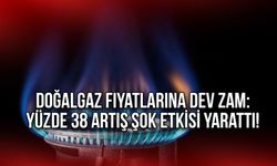 Doğalgaz Fiyatlarına Dev Zam: Yüzde 38 Artış Şok Etkisi Yarattı!