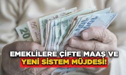 Emeklilere Çifte Maaş ve Yeni Sistem Müjdesi!