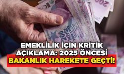 Emeklilik İçin Kritik Açıklama: 2025 Öncesi Bakanlık Harekete Geçti!