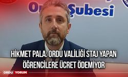 Hikmet Pala: Ordu Valiliği Staj yapan Öğrencilere Ücret Ödemiyor