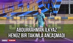 Abdurrahman İlkyaz Henüz Bir Takımla Anlaşmadı