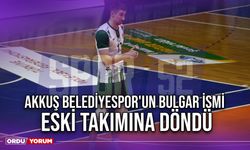 Akkuş Belediyespor'un Bulgar İsmi Eski Takımına Döndü