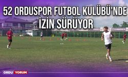 52 Orduspor Futbol Kulübü'nde İzin Sürüyor