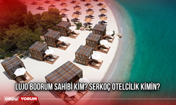 Lujo Bodrum sahibi kim? Serkoç Otelcilik kimin?