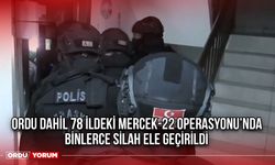 Ordu Dahil 78 İldeki Mercek-22 Operasyonu’nda Binlerce Silah Ele Geçirildi