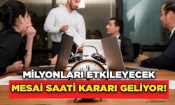 Milyonları Etkileyecek Mesai Saati Kararı Geliyor!