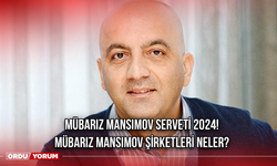 Mübariz Mansimov serveti 2024! Mübariz Mansimov şirketleri neler?