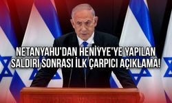 Netanyahu'dan Heniyye'ye Yapılan Saldırı Sonrası İlk Çarpıcı Açıklama!