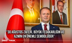 “30 Ağustos Zaferi, Büyük Fedakarlığın ve Azmin En Önemli Sembolüdür”