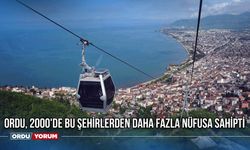 Ordu, 2000'de Bu Şehirlerden Daha Fazla Nüfusa Sahipti!