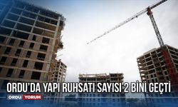 Ordu’da Yapı Ruhsatı Sayısı 2 Bini Geçti