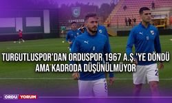 Turgutluspor'dan Orduspor 1967 A.Ş.'ye Döndü Ama Kadroda Düşünülmüyor