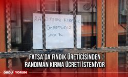 Fatsa’da Fındık Üreticisinden, Randıman Kırma Ücreti İsteniyor