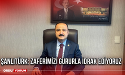 Şanlıtürk: Zaferimizi Gururla İdrak Ediyoruz