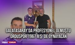 Galatasaray'da Profesyonel Olmuştu, Orduspor 1967 A.Ş.'de Oynayacak