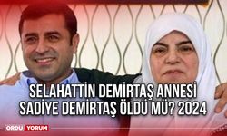 Selahattin Demirtaş annesi Sadiye Demirtaş öldü mü? 2024