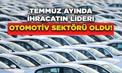 Temmuz Ayında İhracatın Lideri Otomotiv Sektörü Oldu!