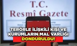 Terörle İlişkili Kişi ve Kurumların Mal Varlığı Donduruldu!