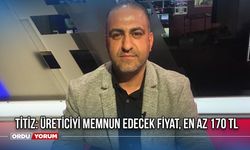 Titiz: Üreticiyi memnun edecek fiyat, en az 170 TL