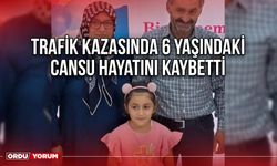 Trafik kazasında 6 yaşındaki Cansu hayatını kaybetti