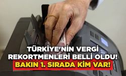 Türkiye'nin Vergi Rekortmenleri Belli Oldu! Bakın 1. Sırada Kim Var!