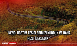 “Kendi Üretim Tesislerimizi Kurduk Ve Daha Hızlı İlerledik”