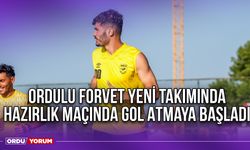 Ordulu Forvet Yeni Takımında Hazırlık Maçında Gol Atmaya Başladı